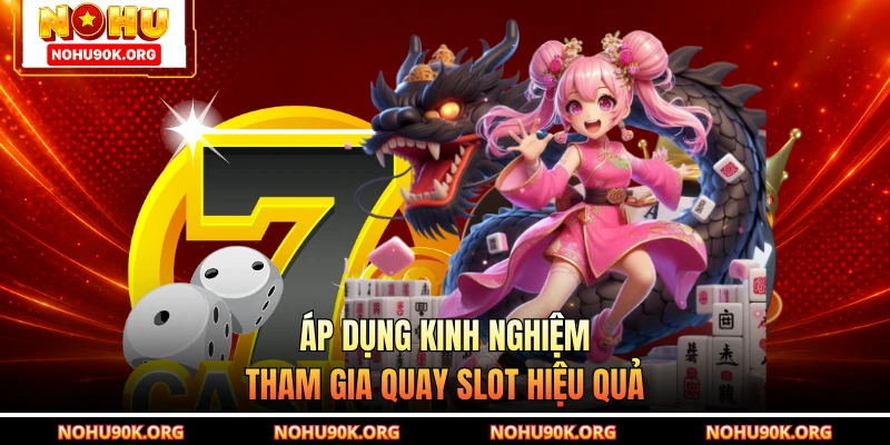 Áp dụng kinh nghiệm tham gia quay slot hiệu quả