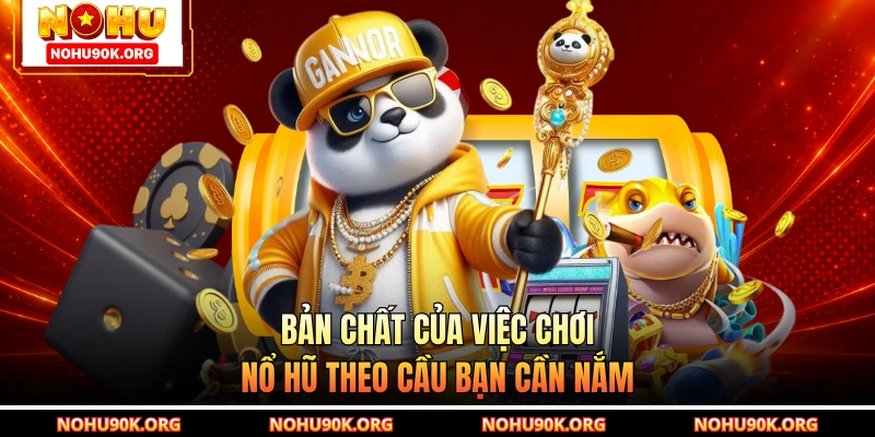 Bản chất của việc chơi nổ hũ theo cầu bạn cần nắm