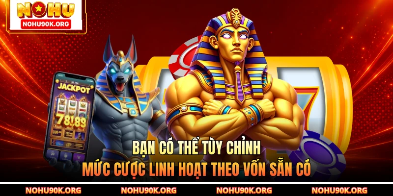 Bạn có thể tùy chỉnh mức cược linh hoạt theo vốn sẵn có