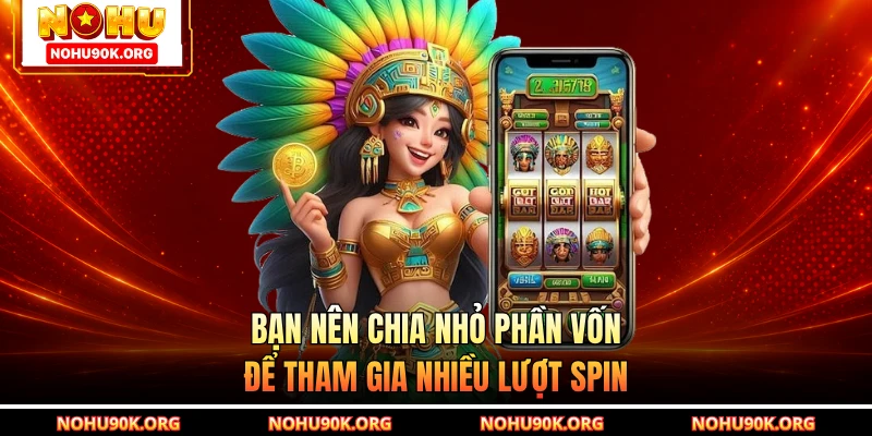 Bạn nên chia nhỏ phần vốn để tham gia nhiều lượt spin