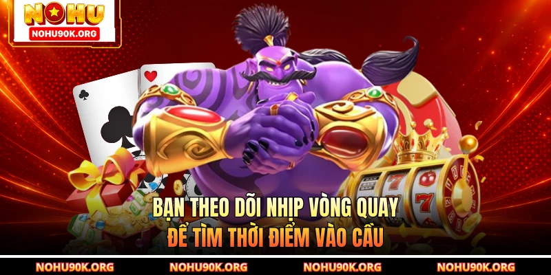 Bạn theo dõi nhịp vòng quay để tìm thời điểm vào cầu