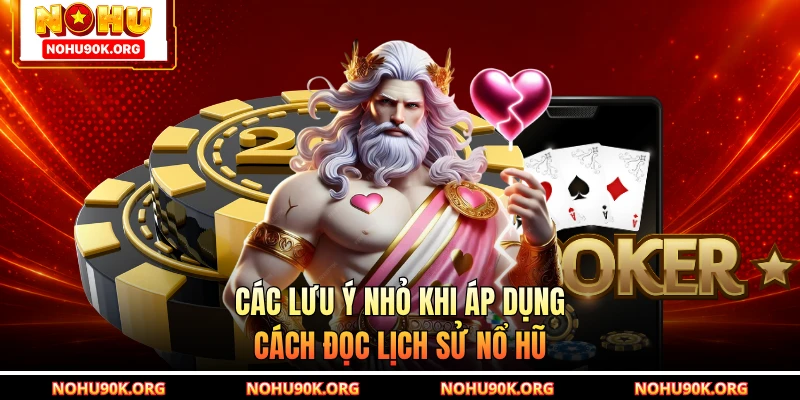 Các lưu ý nhỏ khi áp dụng cách đọc lịch sử nổ hũ