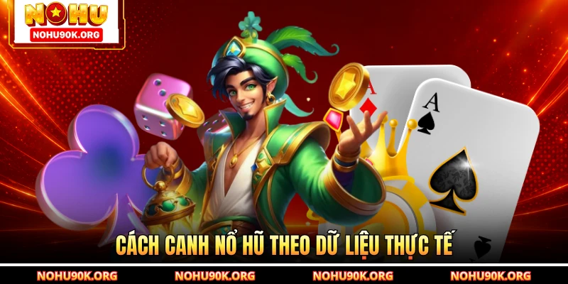 Cách canh nổ hũ theo dữ liệu thực tế