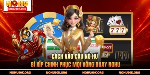 Cách Vào Cầu Nổ Hũ - Bí Kíp Chinh Phục Mọi Vòng Quay NOHU