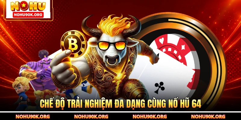 Chế độ trải nghiệm đa dạng cùng Nổ Hũ 64