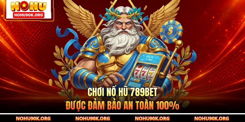Chơi nổ hũ 789BET được đảm bảo an toàn 100%