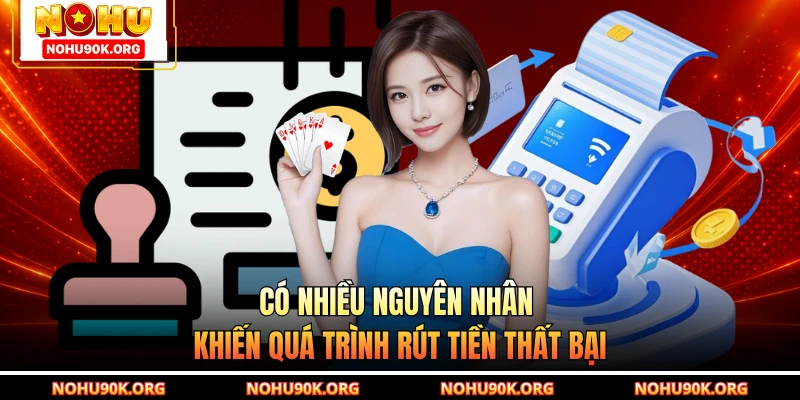 Có nhiều nguyên nhân khiến quá trình rút tiền thất bại