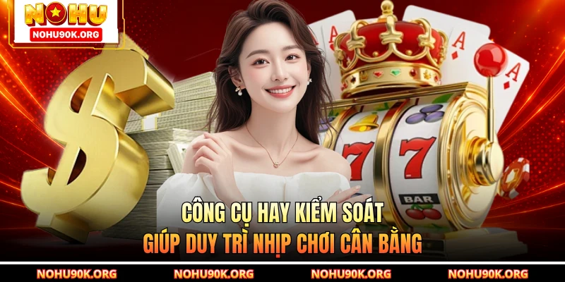 Công cụ hay kiểm soát giúp duy trì nhịp chơi cân bằng