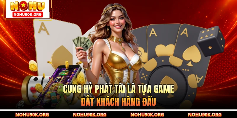 Cung Hỷ Phát Tài là tựa game đắt khách hàng đầu