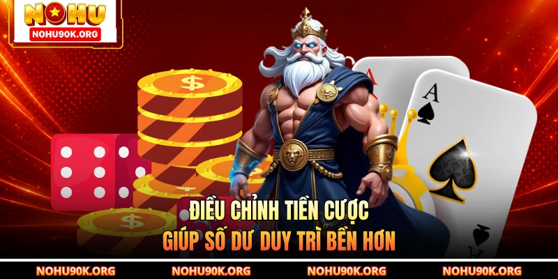 Điều chỉnh tiền cược giúp số dư duy trì bền hơn