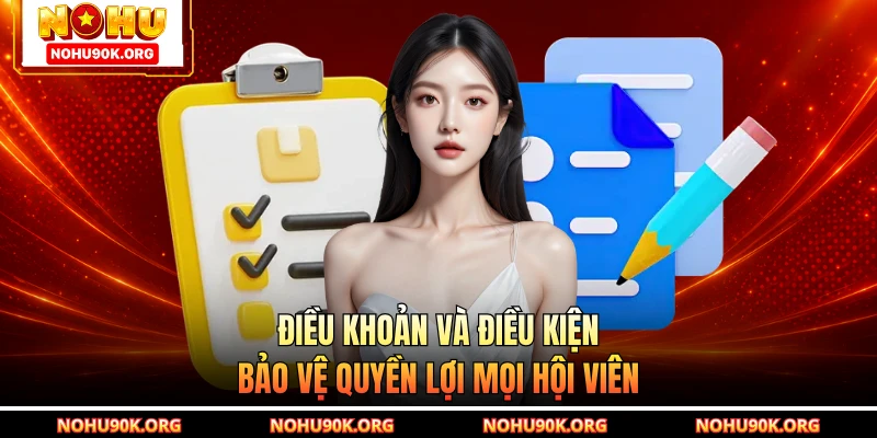 Điều khoản và điều kiện bảo vệ quyền lợi mọi hội viên