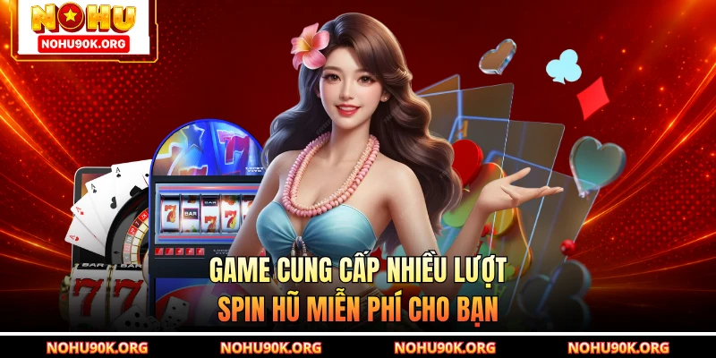 Game cung cấp nhiều lượt spin hũ miễn phí cho bạn