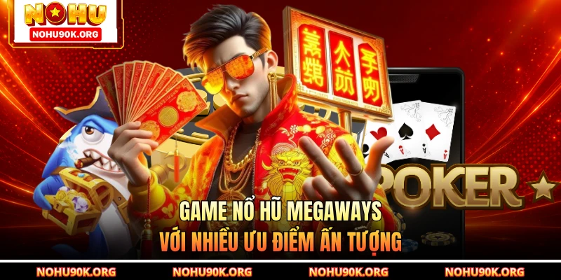 Game nổ hũ Megaways với nhiều ưu điểm ấn tượng
