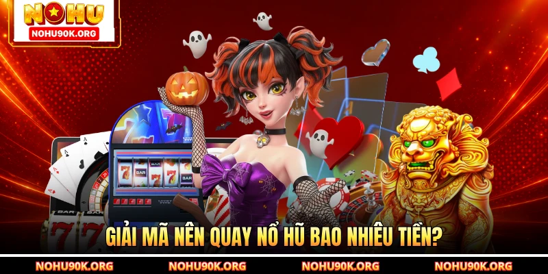 Giải mã nên quay nổ hũ bao nhiêu tiền?