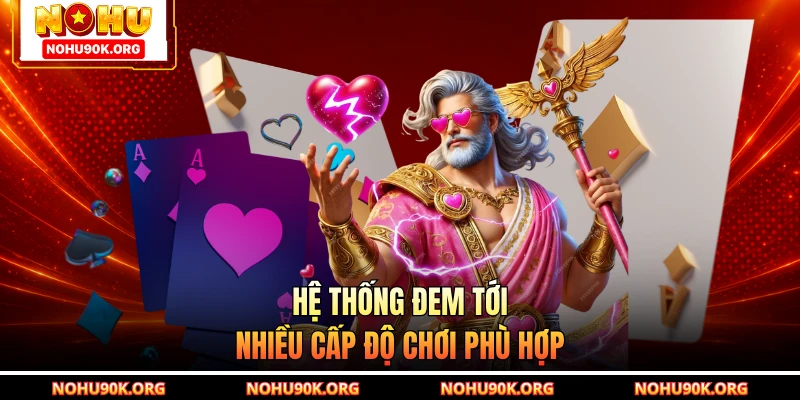 Hệ thống đem tới nhiều cấp độ chơi phù hợp