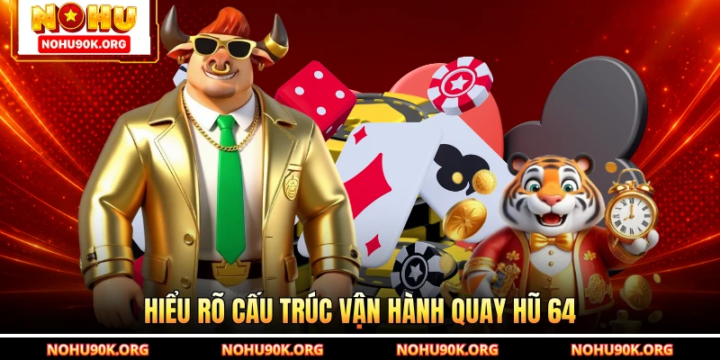 Hiểu rõ cấu trúc vận hành quay hũ 64