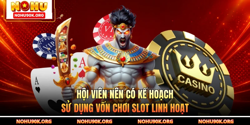 Hội viên nên có kế hoạch sử dụng vốn chơi slot linh hoạt