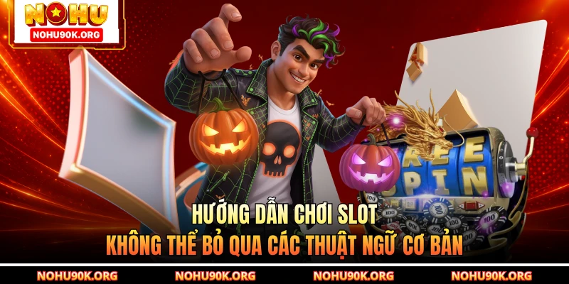 Hướng dẫn chơi slot không thể bỏ qua các thuật ngữ cơ bản