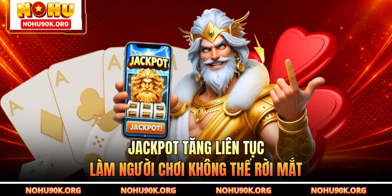 Jackpot tăng liên tục làm người chơi không thể rời mắt