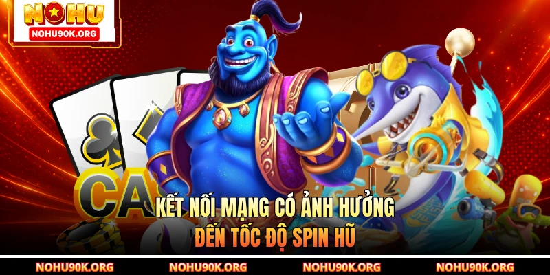 Kết nối mạng có ảnh hưởng đến tốc độ spin hũ