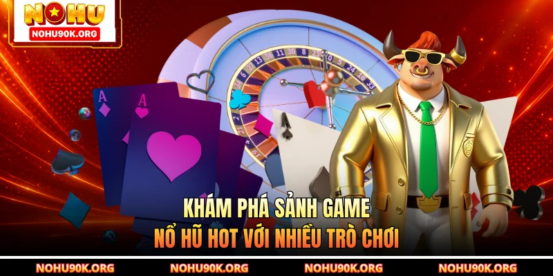 Khám phá sảnh game nổ hũ hot với nhiều trò chơi
