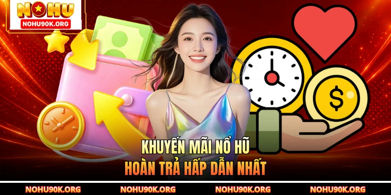 Khuyến mãi Nổ Hũ hoàn trả hấp dẫn nhất