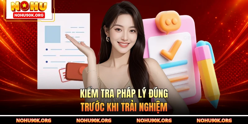 Kiểm tra pháp lý đúng trước khi trải nghiệm
