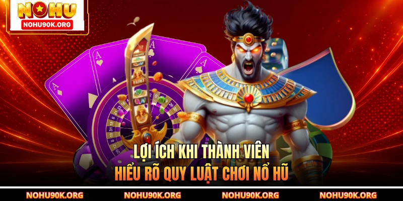 Lợi ích khi thành viên hiểu rõ quy luật chơi nổ hũ