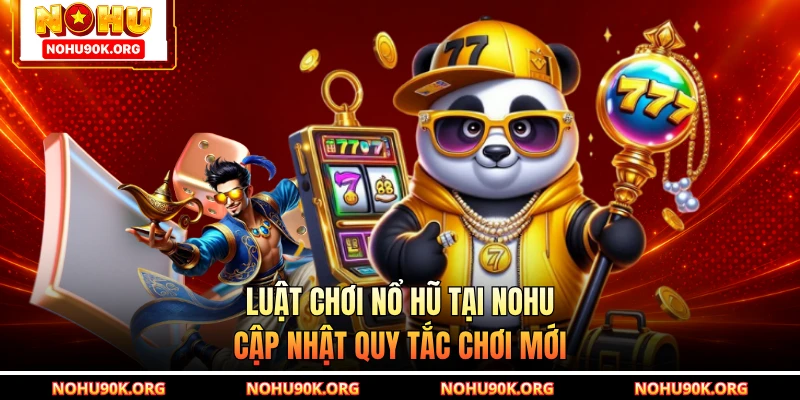 Luật Chơi Nổ Hũ Tại NOHU - Cập Nhật Quy Tắc Chơi Mới