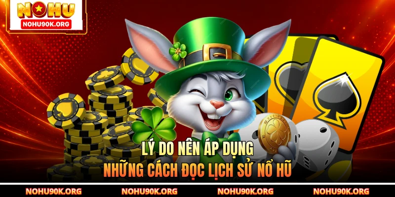 Lý do nên áp dụng những cách đọc lịch sử nổ hũ