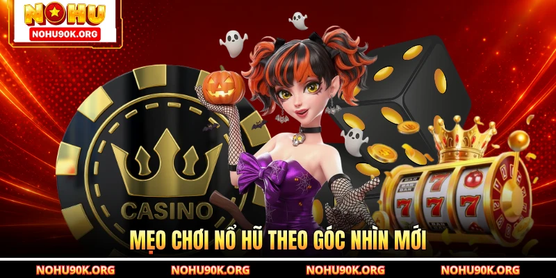 Mẹo chơi nổ hũ theo góc nhìn mới