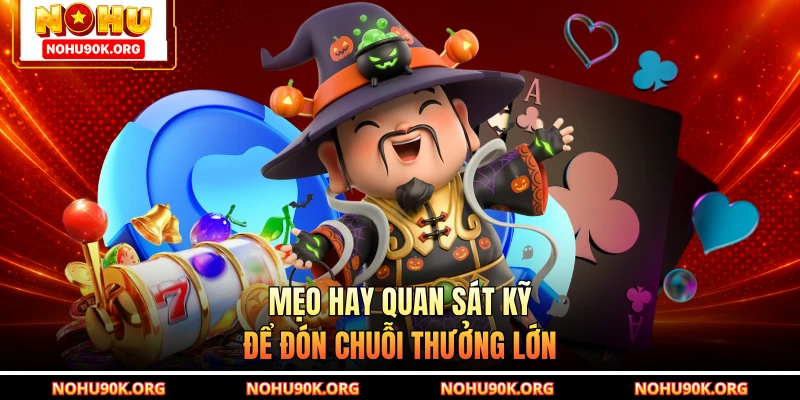Mẹo hay quan sát kỹ để đón chuỗi thưởng lớn
