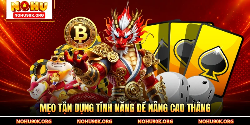 Mẹo tận dụng tính năng để nâng cao thắng