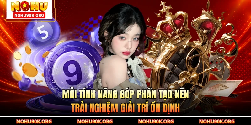 Mỗi tính năng góp phần tạo nên trải nghiệm giải trí ổn định