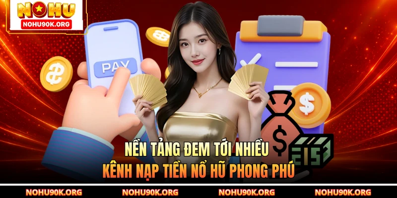 Nền tảng đem tới nhiều kênh nạp tiền nổ hũ phong phú