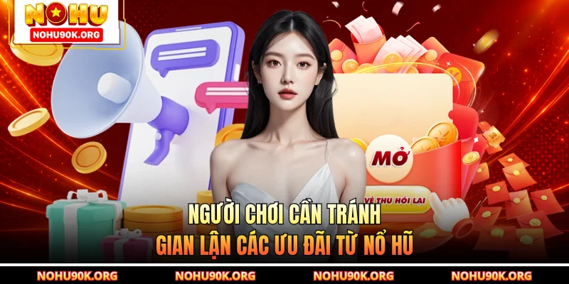 Người chơi cần tránh gian lận các ưu đãi từ Nổ Hũ