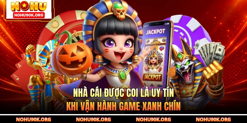 Nhà cái được coi là uy tín khi vận hành game xanh chín