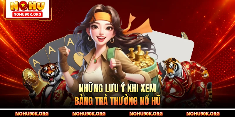 Những lưu ý khi xem bảng trả thưởng nổ hũ