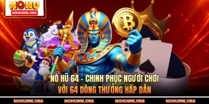 Nổ Hũ 64 - Chinh Phục Người Chơi Với 64 Dòng Thưởng Hấp Dẫn