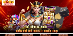 Nổ Hũ 90 Tại NOHU - Khám Phá Trò Chơi Slot Huyền Thoại