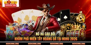 Nổ Hũ Cao Bồi - Khám Phá Miền Tây Hoang Dã Tại NOHU 2026