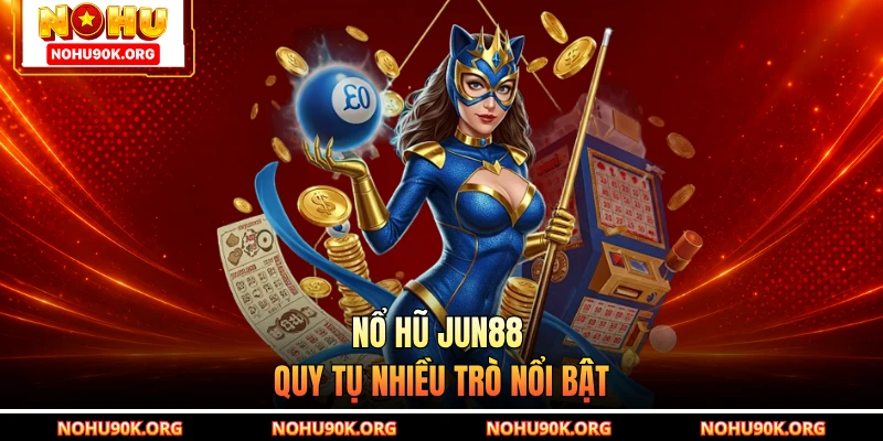 Nổ Hũ Jun88 quy tụ nhiều trò nổi bật