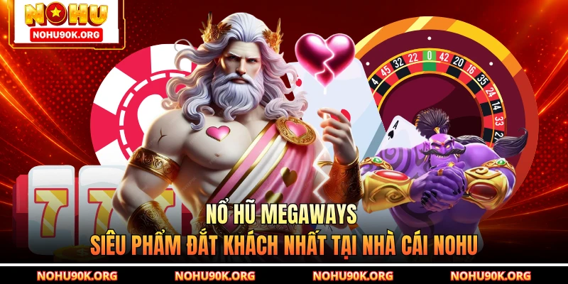 Nổ Hũ Megaways - Siêu Phẩm Đắt Khách Nhất Tại Nhà Cái NOHU