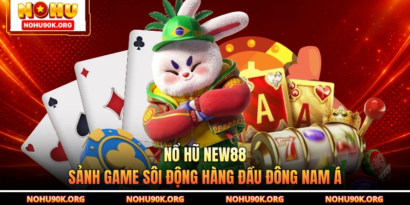 Nổ Hũ NEW88 - Sảnh Game Sôi Động Hàng Đầu Đông Nam Á