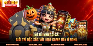 Nổ Hũ Nhà Cái S8 - Giải Trí Đặc Sắc Với Loạt Game Hay Ở NOHU