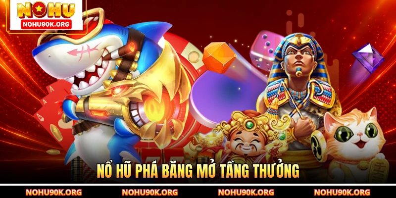 Nổ hũ phá băng mở tầng thưởng