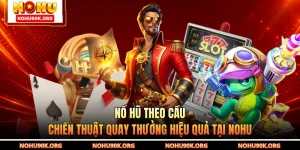 Nổ Hũ Theo Cầu - Chiến Thuật Quay Thưởng Hiệu Quả Tại NOHU
