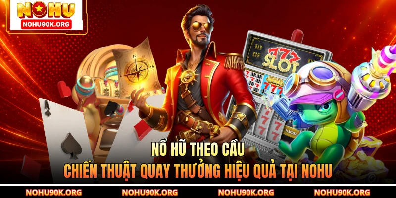 Nổ Hũ Theo Cầu - Chiến Thuật Quay Thưởng Hiệu Quả Tại NOHU