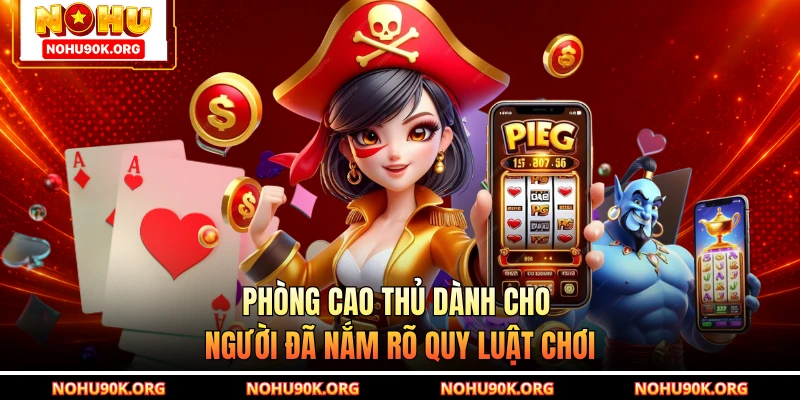 Phòng cao thủ dành cho người đã nắm rõ quy luật chơi
