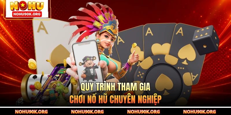 Quy trình tham gia chơi nổ hũ chuyên nghiệp